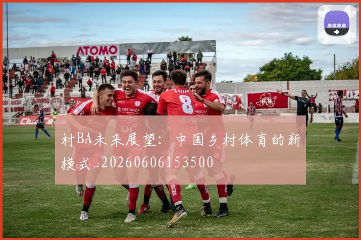 村BA未来展望:中国乡村体育的新模式_20260606153500