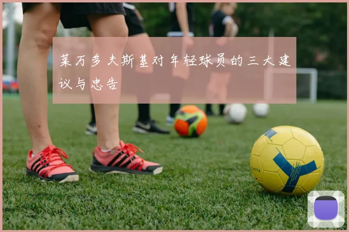 莱万多夫斯基对年轻球员的三大建议与忠告