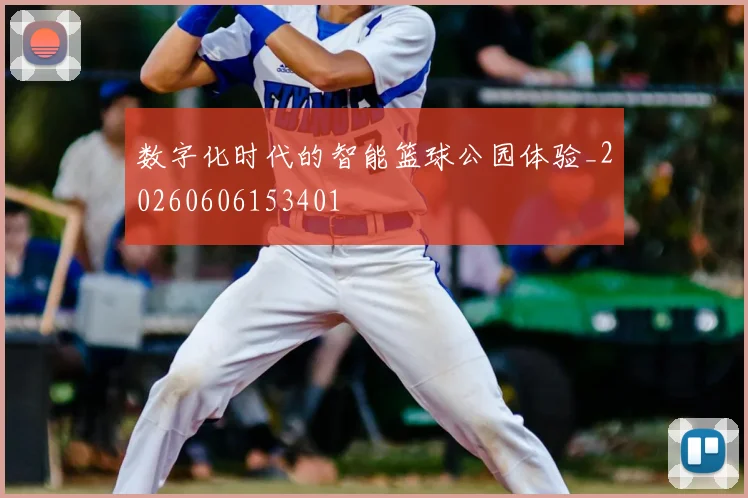 数字化时代的智能篮球公园体验_20260606153401