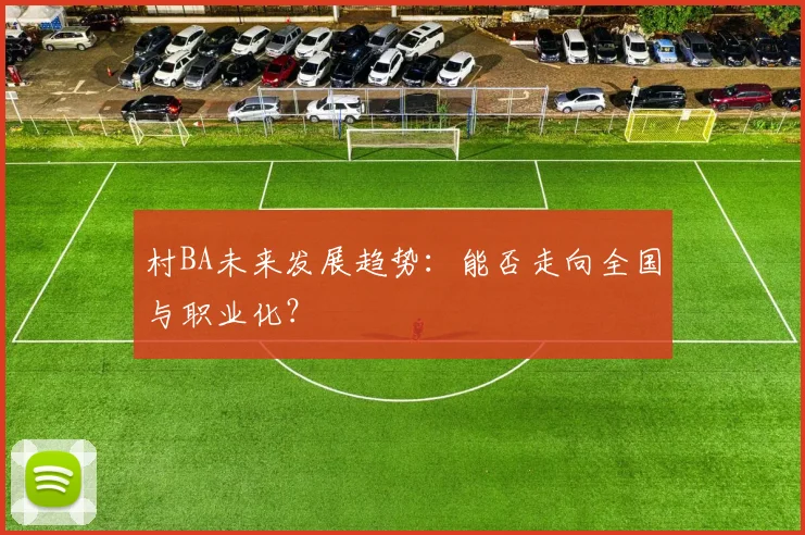 村BA未来发展趋势:能否走向全国与职业化?
