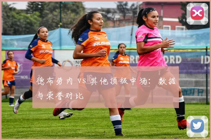 德布劳内 vs 其他顶级中场：数据与荣誉对比